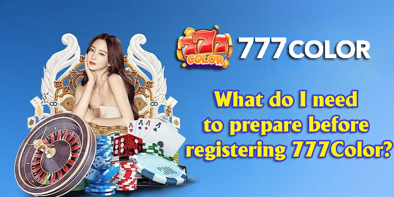 What do I need to prepare before registering 777Color